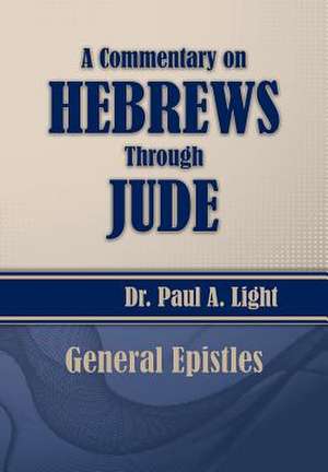 A Commentary on Hebrews Through Jude de Paul A. Light