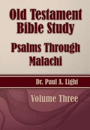 Old Testament Bible Study, Psalms Through Malachi de Paul A. Light