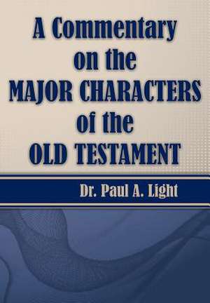 A Commentary on the Major Bible Characters of the Old Testament de Paul A. Light