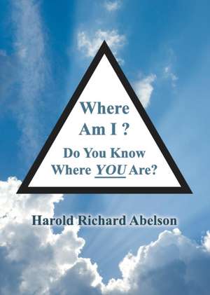 Where Am I? Do You Know Where You Are?: Restoring Ageless Principles to Education de Harold Richard Abelson