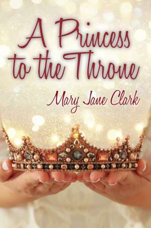 A Princess to the Throne de Mary Jane Clark