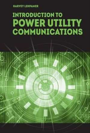 Introduction to Power Utility Communications de Harvey Lehpamer