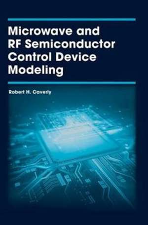 Microwave and RF Semiconductor Control Device Modeling de Robert H. Caverly