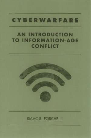 Cyberwarfare: An Introduction to Information-Age Conflict de Isaac Porche