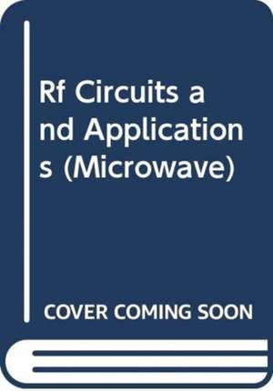 RF Circuits and Applications: Theory and Techniques for Practicing Engineers de Mouqun Dong