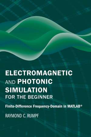 Electromagnetic and Photonic Simulation for the Beginner de Raymond C Rumpf