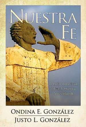 Nuestra Fe: A Latin American Church History Sourcebook de Ondina E. Gonzaalez