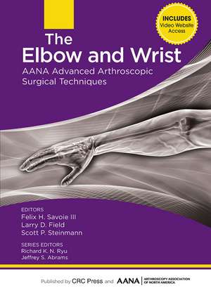 The Elbow and Wrist: AANA Advanced Arthroscopic Surgical Techniques de Felix Savoie