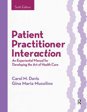 Patient Practitioner Interaction: An Experiential Manual for Developing the Art of Health Care de Carol M. Davis