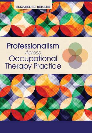 Professionalism Across Occupational Therapy Practice de Elizabeth DeIuliis