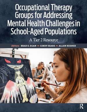 Occupational Therapy Groups for Addressing Mental Health Challenges in School-Aged Populations: A Tier II Resource de Brad Egan