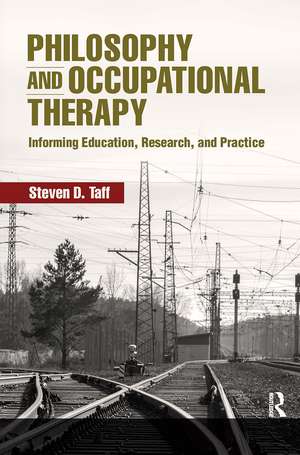 Philosophy and Occupational Therapy: Informing Education, Research, and Practice de Steven Taff