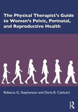 The Physical Therapist’s Guide to Women's Pelvic, Perinatal and Reproductive Health de Rebecca G. Stephenson