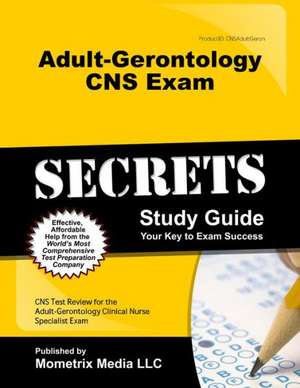 Adult-Gerontology CNS Exam Secrets Study Guide: CNS Test Review for the Adult-Gerontology Clinical Nurse Specialist Exam de CNS Exam Secrets Test Prep