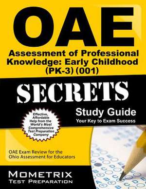 Oae Assessment of Professional Knowledge Early Childhood (Pk-3) (001) Secrets Study Guide: Oae Test Review for the Ohio Assessments for Educators de Oae Exam Secrets Test Prep