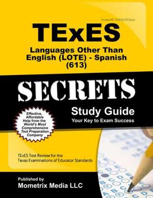 Texes Languages Other Than English (Lote) - Spanish (613) Secrets Study Guide: Texes Test Review for the Texas Examinations of Educator Standards de Texes Exam Secrets Test Prep