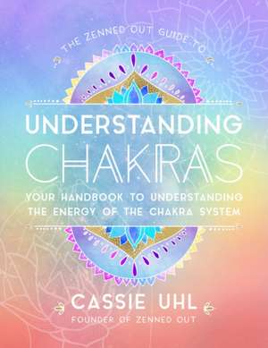 The Zenned Out Guide to Understanding Chakras de Cassie Uhl