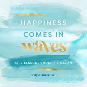 Happiness Comes in Waves de Holly Daniels Christensen