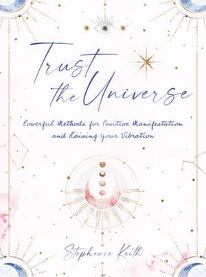 Trust the Universe de Stephanie Keith