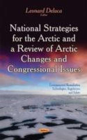 National Strategies for the Arctic & a Review of Arctic Changes & Congressional Issues de Leonard Deluca