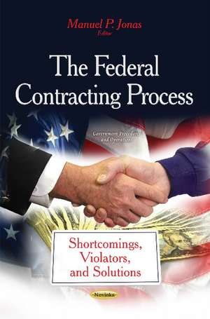 Federal Contracting Process: Shortcomings, Violators & Solutions de Manuel P Jonas