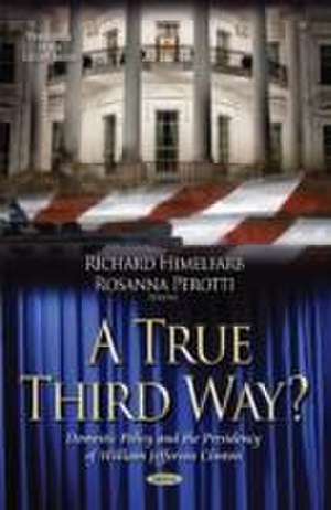 A True Third Way? Domestic Policy and the Presidency of William Jefferson Clinton de Richard Himelfarb