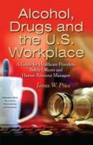 Alcohol, Drugs and the U.S. Workplace de James W. Price