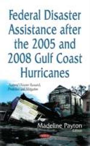 Federal Disaster Assistance After the 2005 and 2008 Gulf Coast Hurricanes de Madeline Payton