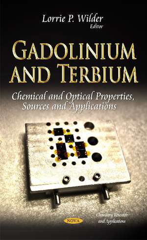 Gadolinium & Terbium: Chemical & Optical Properties, Sources & Applications de Lorrie P Wilder
