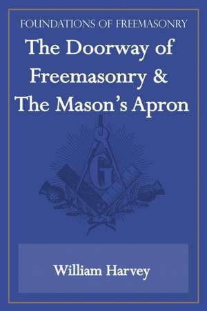 The Doorway of Freemasonry & The Mason's Apron (Foundations of Freemasonry Series) de William Harvey