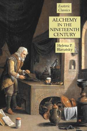 Alchemy in the Nineteenth Century de Helena P. Blavatsky