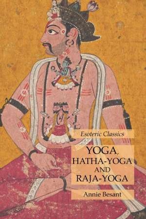 Yoga, Hatha-Yoga and Raja-Yoga de Annie Besant