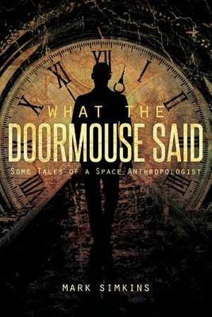 What the Doormouse Said de Mark Simkins