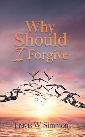 Why Should I Forgive de Travis W Simmons