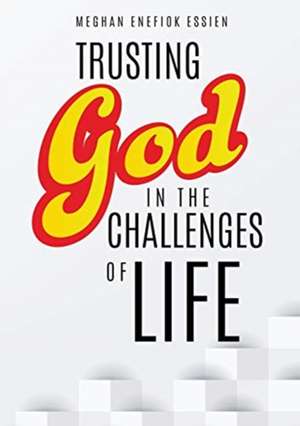 Trusting God in the Challenges of Life de Meghan Enefiok Essien