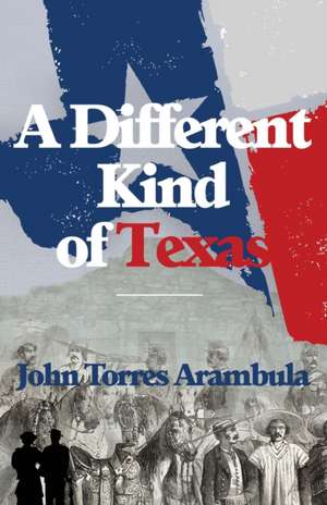 A Different Kind of Texas de John Torres Arambula