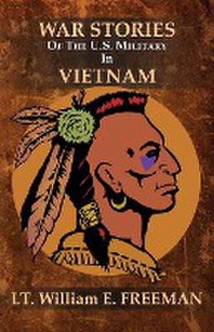 War Stories of the U.S. Military in Vietnam de William E. Freeman