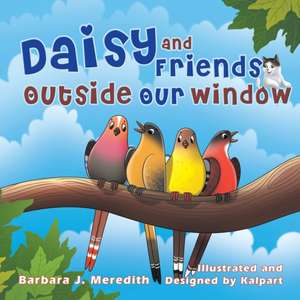 Daisy and Friends Outside Our Window de Barbara J. Meredith