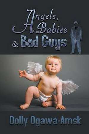 Angels, Babies & Bad Guys de Dolly Ogawa-Amsk