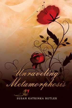 Unraveling Metamorphosis de Susan Katrinka Butler