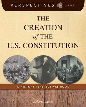 The Creation of the U.S. Constitution: A History Perspectives Book de Roberta Baxter