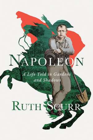 Napoleon – A Life Told in Gardens and Shadows de Ruth Scurr