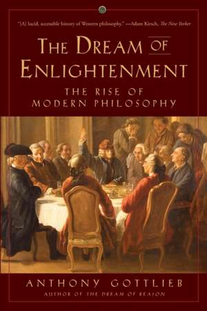 The Dream of Enlightenment – The Rise of Modern Philosophy de Anthony Gottlieb