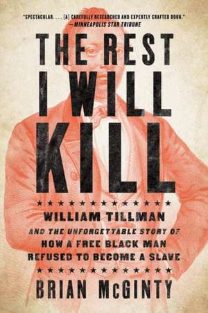 The Rest I Will Kill – William Tillman and the Unforgettable Story of How a Free Black Man Refused to Become a Slave de Brian McGinty