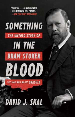 Something in the Blood – The Untold Story of Bram Stoker, the Man Who Wrote Dracula de David J. Skal