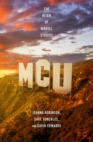 MCU – The Reign of Marvel Studios de Joanna Robinson