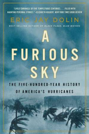 A Furious Sky – The Five–Hundred–Year History of America`s Hurricanes de Eric Jay Dolin