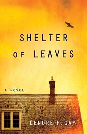 Shelter of Leaves: A Novel de Lenore H. Gay