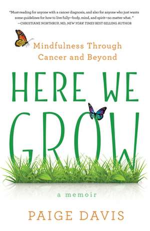 Here We Grow: Mindfulness through Cancer and Beyond de Paige Davis