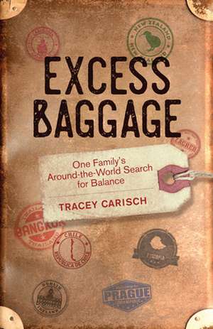 Excess Baggage: One Family's Around-the-World Search for Balance de Tracey Carisch
